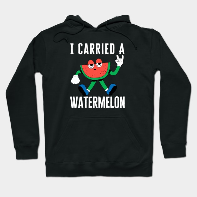 I Carried A Watermelon Hoodie by HobbyAndArt